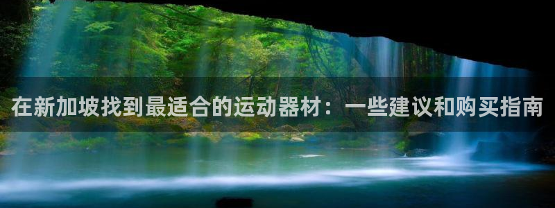 意昂体育4联系电话：在新加坡找到最适合的运动器材：一
