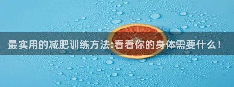 意昂体育4平台注册要钱吗是真的吗：最实用的减肥训练方法:看看