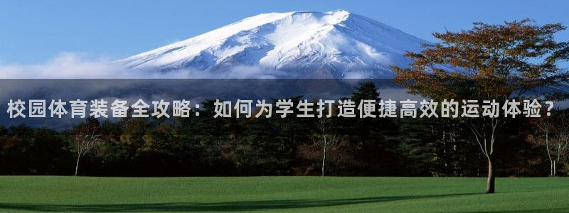 意昂体育4软件：校园体育装备全攻略：如何为学生打造便捷高效的